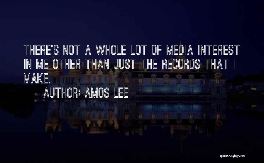 Amos Lee Quotes: There's Not A Whole Lot Of Media Interest In Me Other Than Just The Records That I Make.