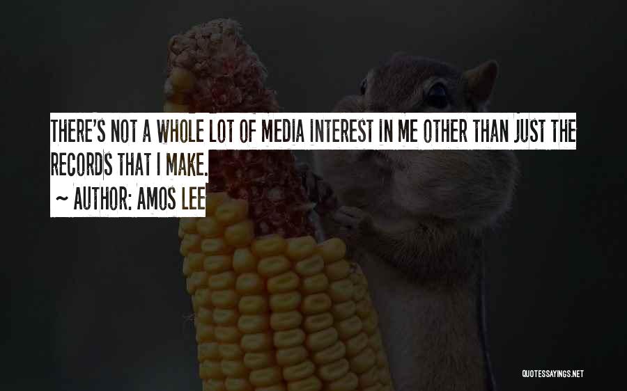 Amos Lee Quotes: There's Not A Whole Lot Of Media Interest In Me Other Than Just The Records That I Make.