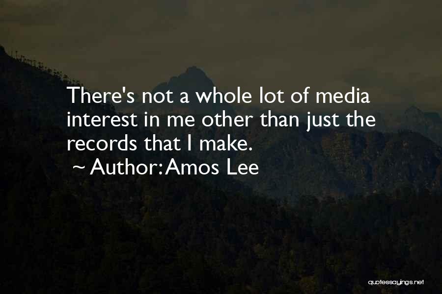Amos Lee Quotes: There's Not A Whole Lot Of Media Interest In Me Other Than Just The Records That I Make.