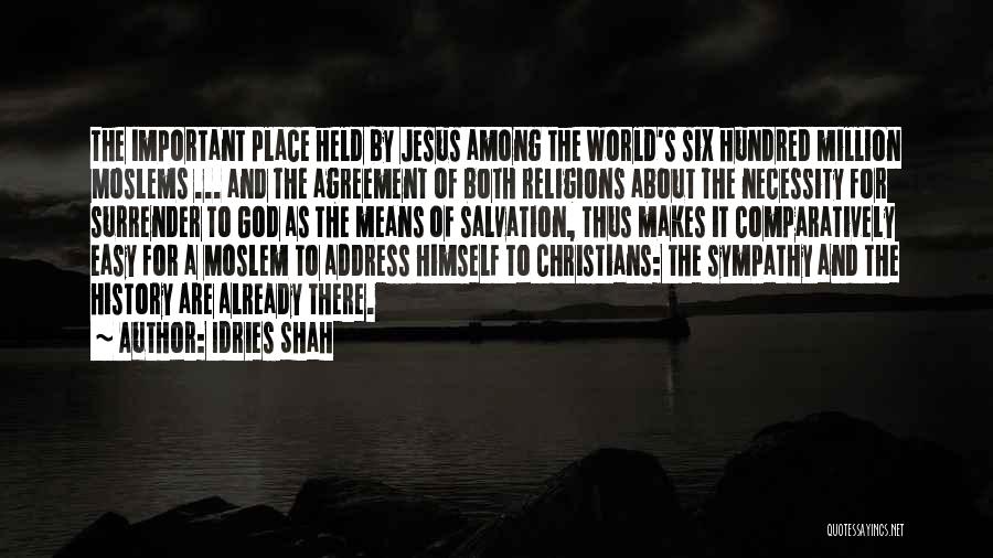 Idries Shah Quotes: The Important Place Held By Jesus Among The World's Six Hundred Million Moslems ... And The Agreement Of Both Religions