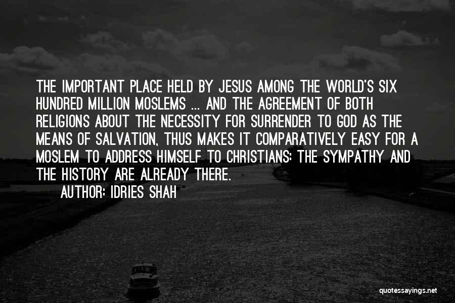 Idries Shah Quotes: The Important Place Held By Jesus Among The World's Six Hundred Million Moslems ... And The Agreement Of Both Religions