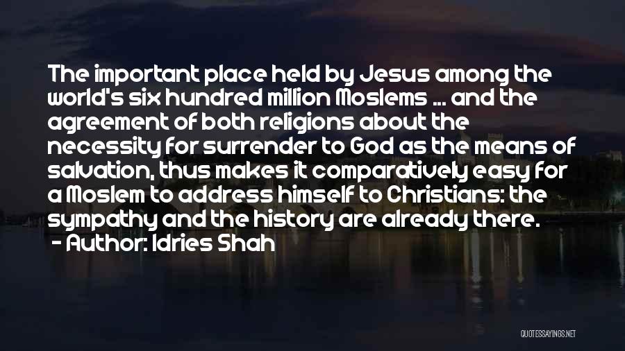 Idries Shah Quotes: The Important Place Held By Jesus Among The World's Six Hundred Million Moslems ... And The Agreement Of Both Religions