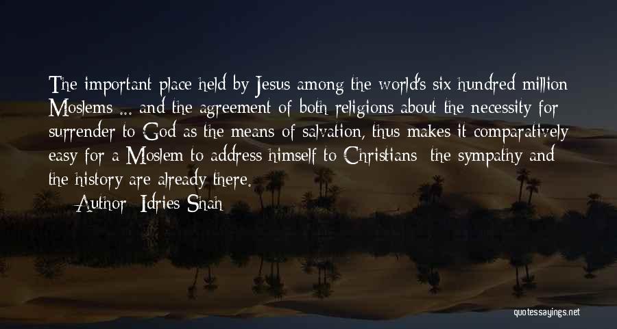 Idries Shah Quotes: The Important Place Held By Jesus Among The World's Six Hundred Million Moslems ... And The Agreement Of Both Religions