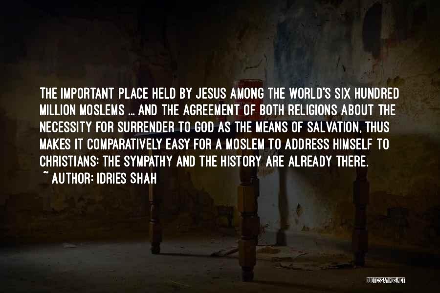 Idries Shah Quotes: The Important Place Held By Jesus Among The World's Six Hundred Million Moslems ... And The Agreement Of Both Religions