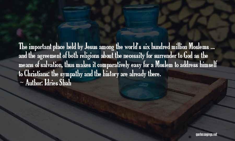 Idries Shah Quotes: The Important Place Held By Jesus Among The World's Six Hundred Million Moslems ... And The Agreement Of Both Religions