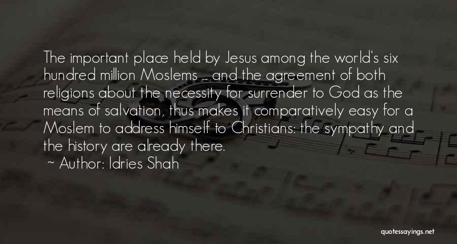 Idries Shah Quotes: The Important Place Held By Jesus Among The World's Six Hundred Million Moslems ... And The Agreement Of Both Religions