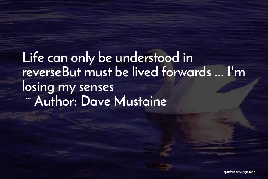 Dave Mustaine Quotes: Life Can Only Be Understood In Reversebut Must Be Lived Forwards ... I'm Losing My Senses