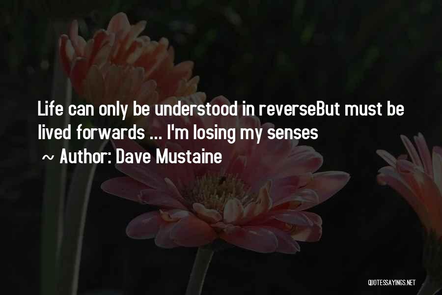 Dave Mustaine Quotes: Life Can Only Be Understood In Reversebut Must Be Lived Forwards ... I'm Losing My Senses