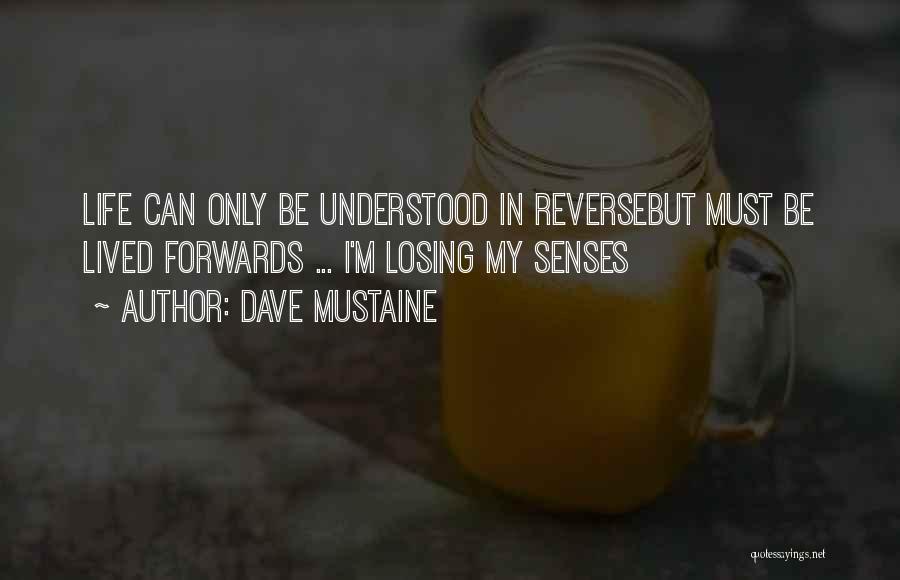 Dave Mustaine Quotes: Life Can Only Be Understood In Reversebut Must Be Lived Forwards ... I'm Losing My Senses