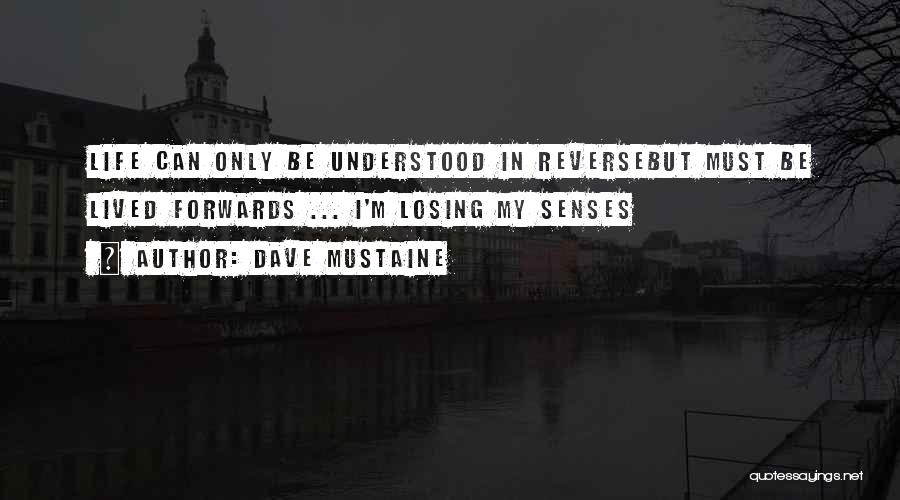 Dave Mustaine Quotes: Life Can Only Be Understood In Reversebut Must Be Lived Forwards ... I'm Losing My Senses