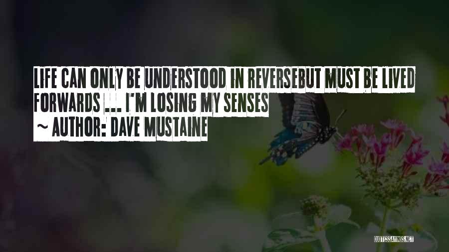 Dave Mustaine Quotes: Life Can Only Be Understood In Reversebut Must Be Lived Forwards ... I'm Losing My Senses