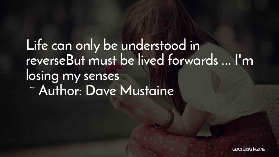 Dave Mustaine Quotes: Life Can Only Be Understood In Reversebut Must Be Lived Forwards ... I'm Losing My Senses
