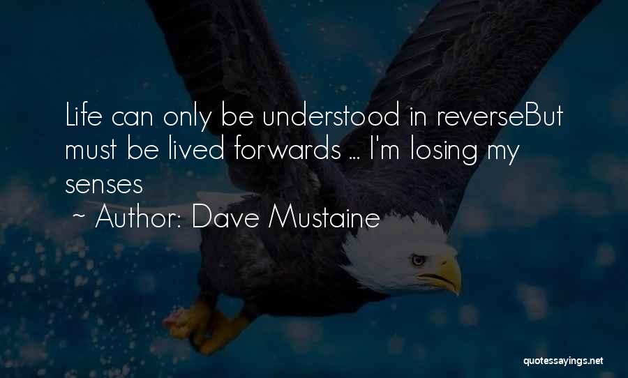 Dave Mustaine Quotes: Life Can Only Be Understood In Reversebut Must Be Lived Forwards ... I'm Losing My Senses