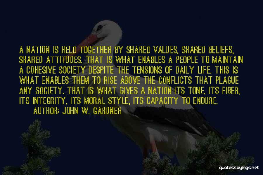 John W. Gardner Quotes: A Nation Is Held Together By Shared Values, Shared Beliefs, Shared Attitudes. That Is What Enables A People To Maintain