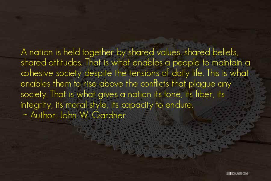 John W. Gardner Quotes: A Nation Is Held Together By Shared Values, Shared Beliefs, Shared Attitudes. That Is What Enables A People To Maintain