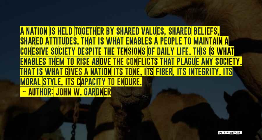 John W. Gardner Quotes: A Nation Is Held Together By Shared Values, Shared Beliefs, Shared Attitudes. That Is What Enables A People To Maintain