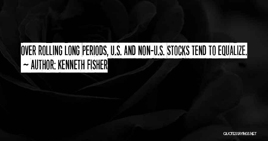 Kenneth Fisher Quotes: Over Rolling Long Periods, U.s. And Non-u.s. Stocks Tend To Equalize.