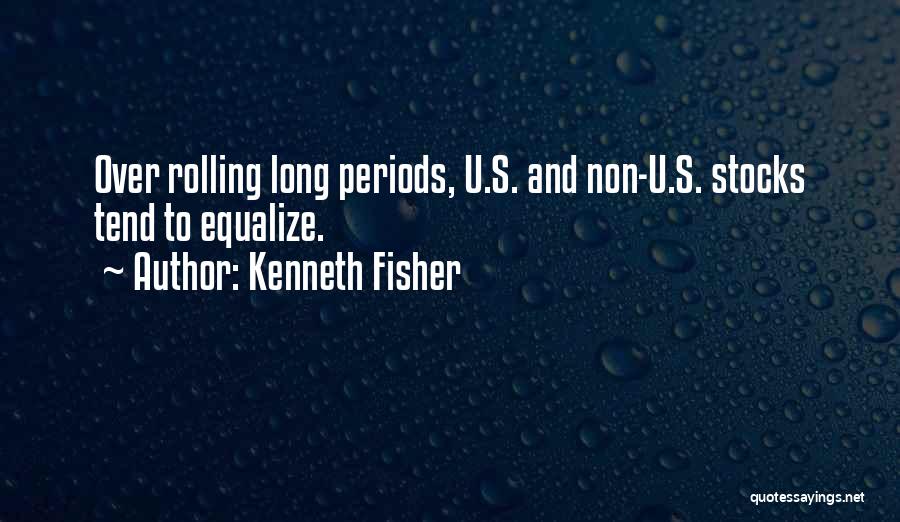 Kenneth Fisher Quotes: Over Rolling Long Periods, U.s. And Non-u.s. Stocks Tend To Equalize.