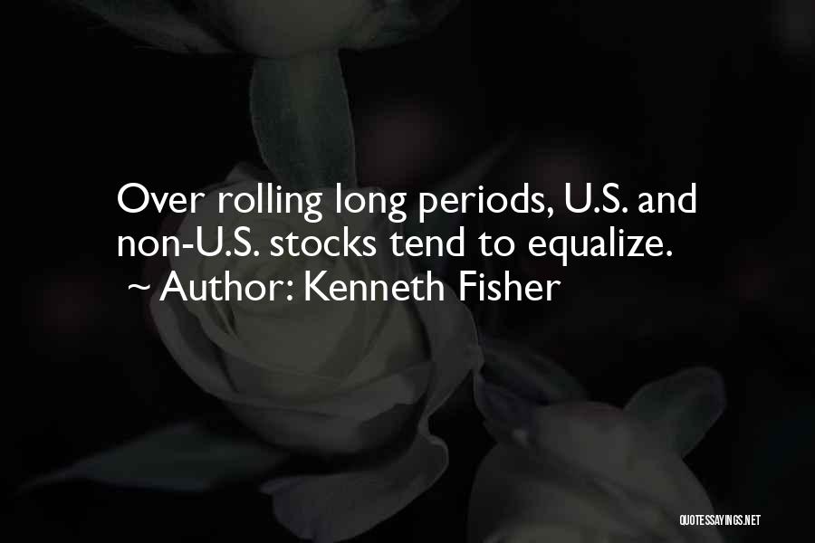 Kenneth Fisher Quotes: Over Rolling Long Periods, U.s. And Non-u.s. Stocks Tend To Equalize.