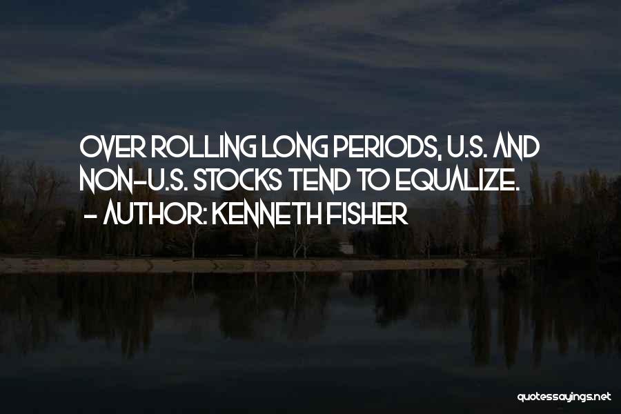 Kenneth Fisher Quotes: Over Rolling Long Periods, U.s. And Non-u.s. Stocks Tend To Equalize.