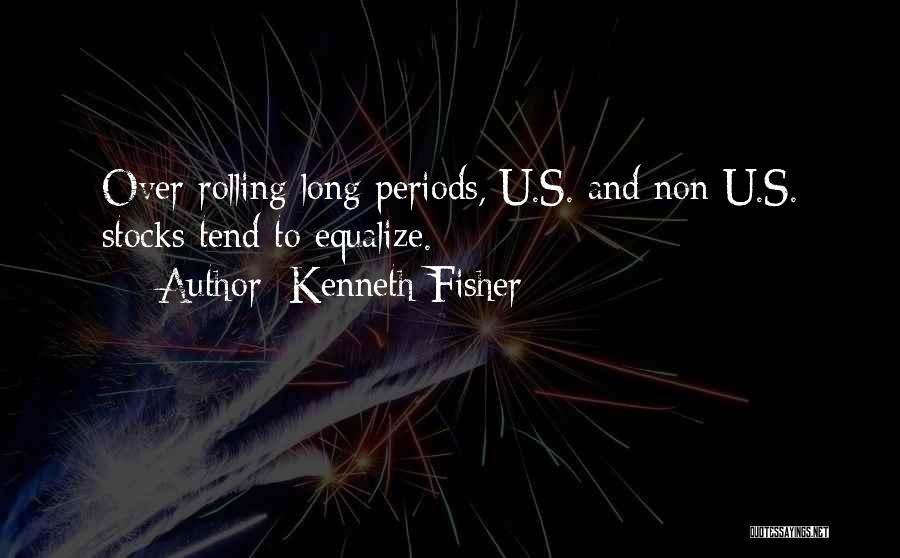 Kenneth Fisher Quotes: Over Rolling Long Periods, U.s. And Non-u.s. Stocks Tend To Equalize.