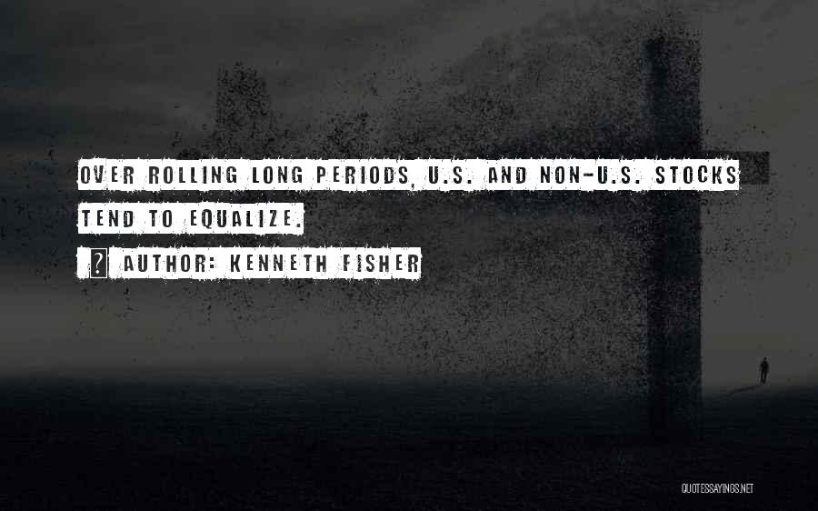 Kenneth Fisher Quotes: Over Rolling Long Periods, U.s. And Non-u.s. Stocks Tend To Equalize.