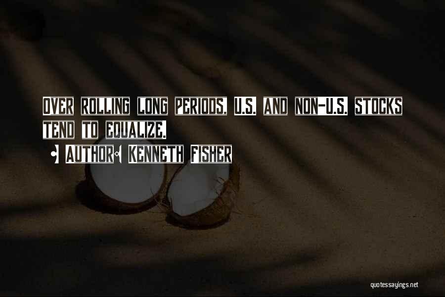 Kenneth Fisher Quotes: Over Rolling Long Periods, U.s. And Non-u.s. Stocks Tend To Equalize.