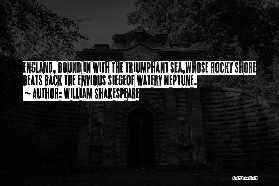 William Shakespeare Quotes: England, Bound In With The Triumphant Sea,whose Rocky Shore Beats Back The Envious Siegeof Watery Neptune.