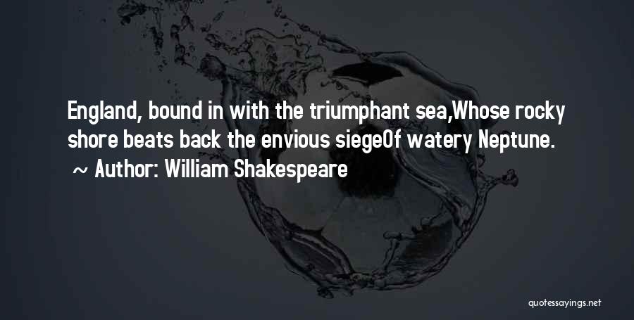 William Shakespeare Quotes: England, Bound In With The Triumphant Sea,whose Rocky Shore Beats Back The Envious Siegeof Watery Neptune.