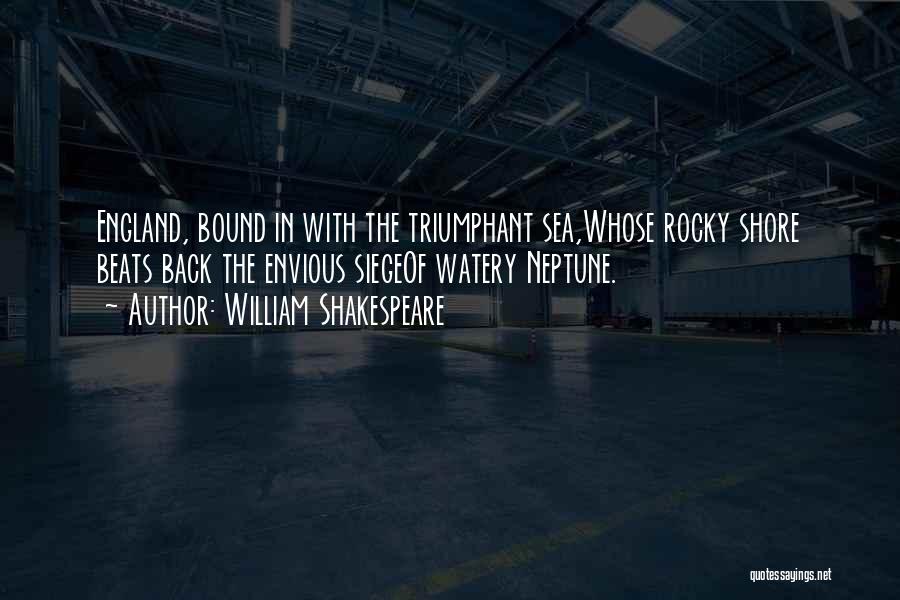 William Shakespeare Quotes: England, Bound In With The Triumphant Sea,whose Rocky Shore Beats Back The Envious Siegeof Watery Neptune.