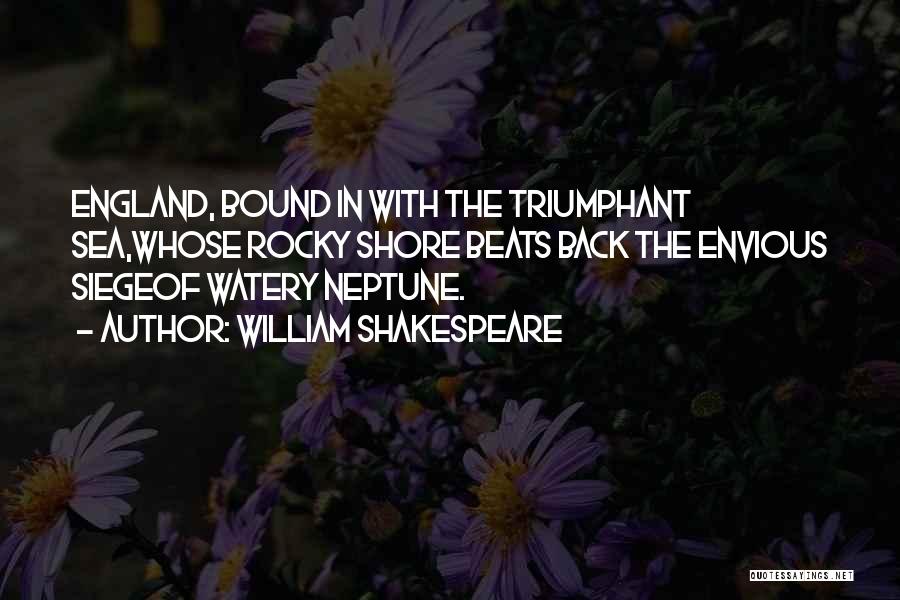 William Shakespeare Quotes: England, Bound In With The Triumphant Sea,whose Rocky Shore Beats Back The Envious Siegeof Watery Neptune.