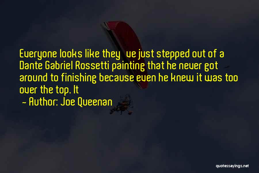 Joe Queenan Quotes: Everyone Looks Like They've Just Stepped Out Of A Dante Gabriel Rossetti Painting That He Never Got Around To Finishing