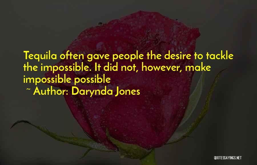 Darynda Jones Quotes: Tequila Often Gave People The Desire To Tackle The Impossible. It Did Not, However, Make Impossible Possible