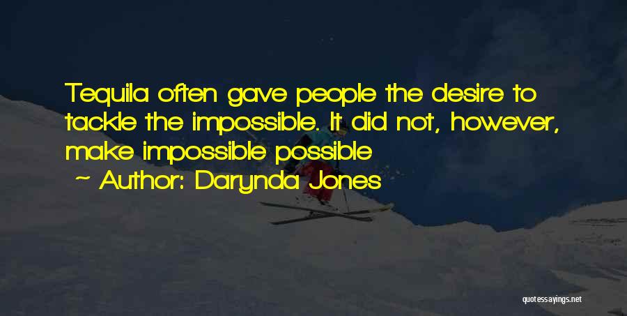Darynda Jones Quotes: Tequila Often Gave People The Desire To Tackle The Impossible. It Did Not, However, Make Impossible Possible