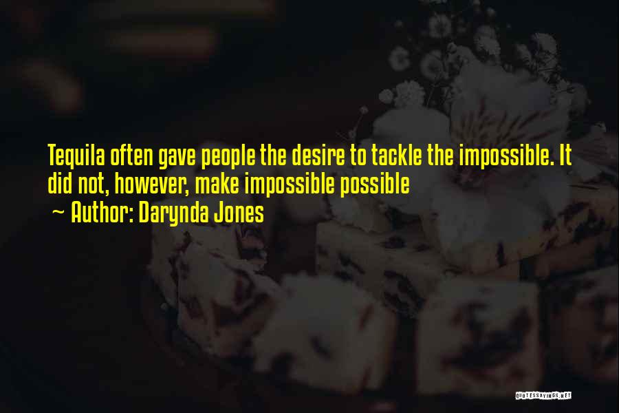 Darynda Jones Quotes: Tequila Often Gave People The Desire To Tackle The Impossible. It Did Not, However, Make Impossible Possible