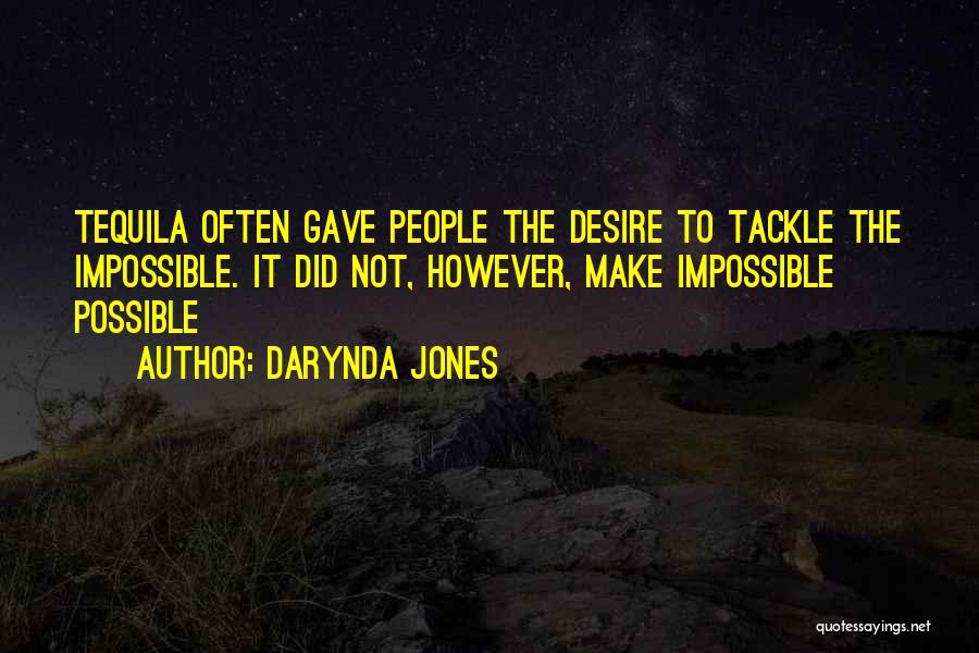 Darynda Jones Quotes: Tequila Often Gave People The Desire To Tackle The Impossible. It Did Not, However, Make Impossible Possible