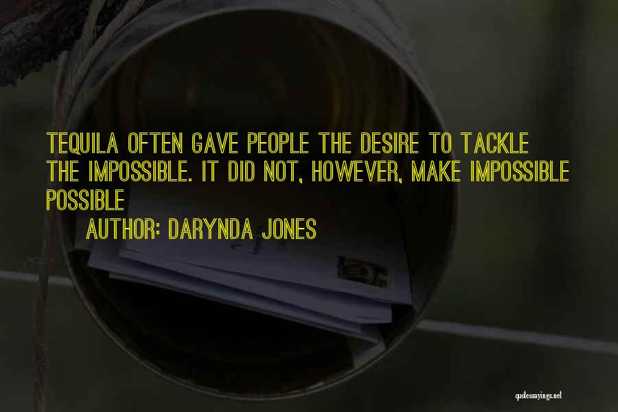 Darynda Jones Quotes: Tequila Often Gave People The Desire To Tackle The Impossible. It Did Not, However, Make Impossible Possible
