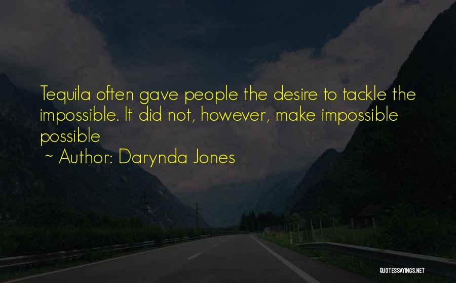 Darynda Jones Quotes: Tequila Often Gave People The Desire To Tackle The Impossible. It Did Not, However, Make Impossible Possible