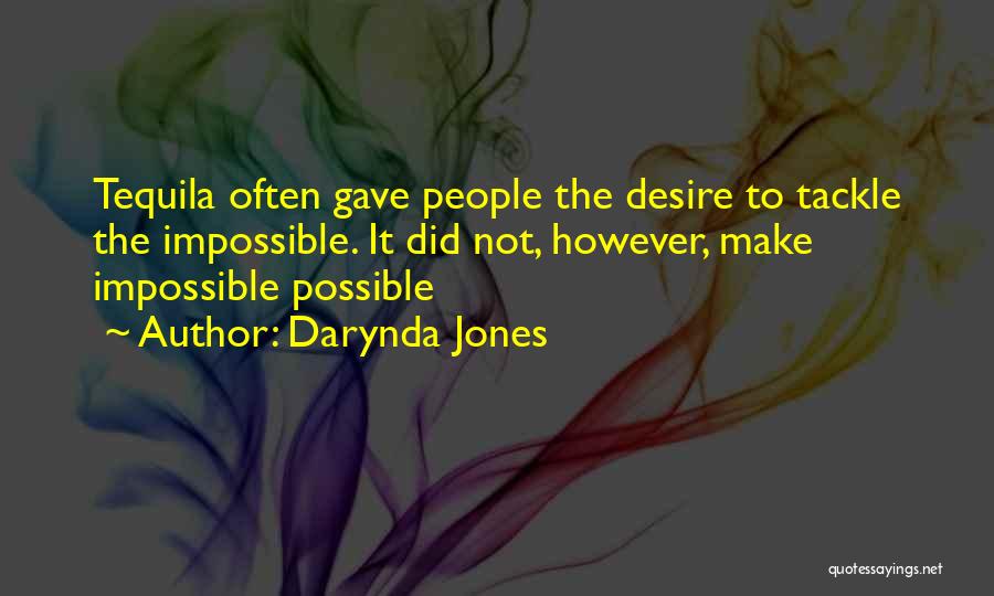 Darynda Jones Quotes: Tequila Often Gave People The Desire To Tackle The Impossible. It Did Not, However, Make Impossible Possible