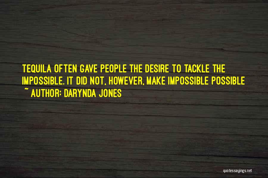 Darynda Jones Quotes: Tequila Often Gave People The Desire To Tackle The Impossible. It Did Not, However, Make Impossible Possible