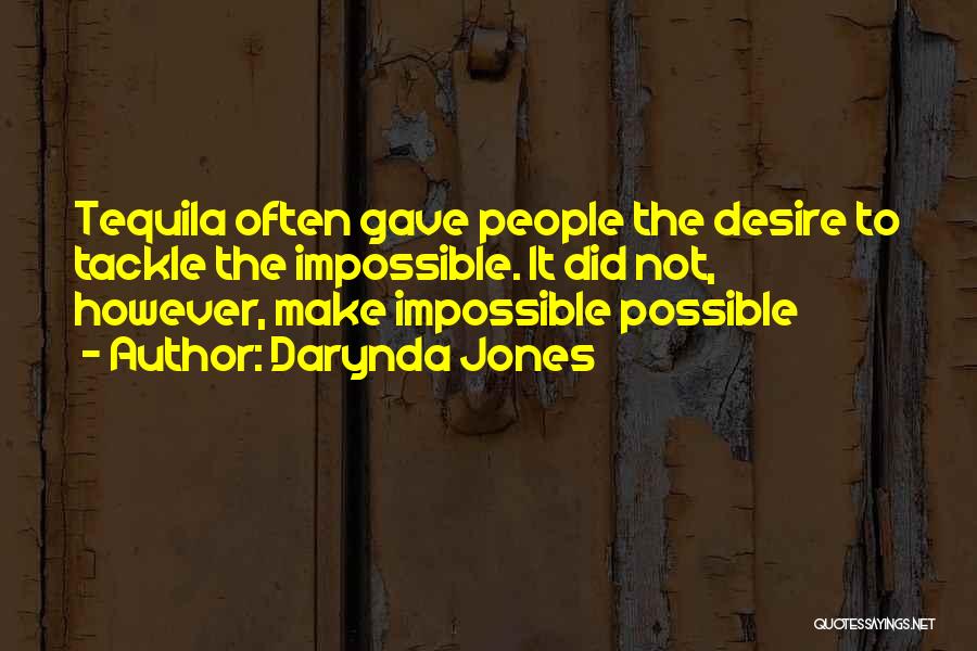 Darynda Jones Quotes: Tequila Often Gave People The Desire To Tackle The Impossible. It Did Not, However, Make Impossible Possible