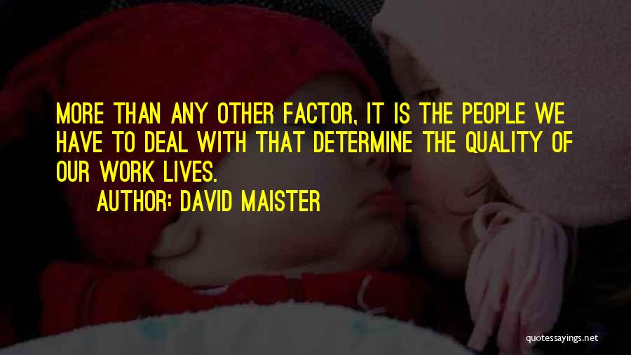 David Maister Quotes: More Than Any Other Factor, It Is The People We Have To Deal With That Determine The Quality Of Our