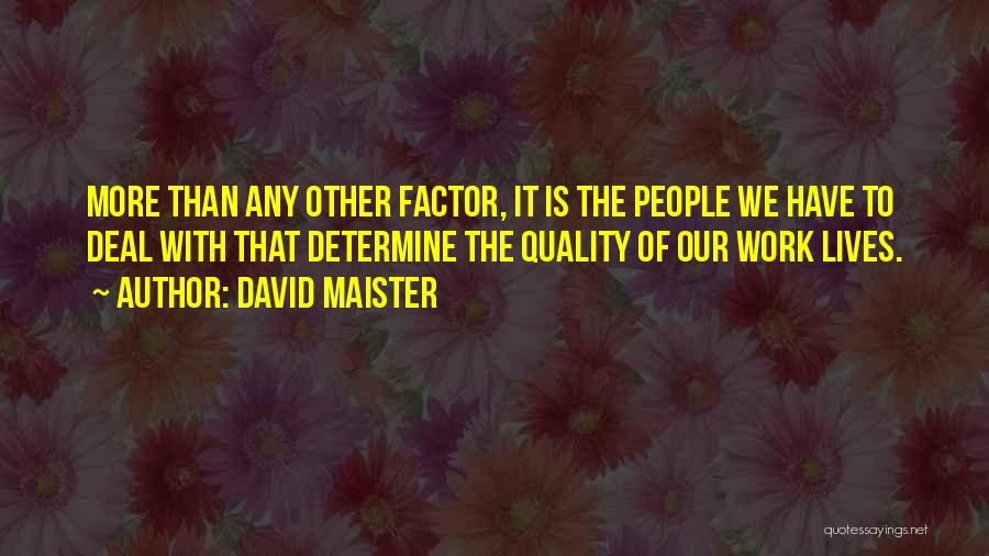 David Maister Quotes: More Than Any Other Factor, It Is The People We Have To Deal With That Determine The Quality Of Our