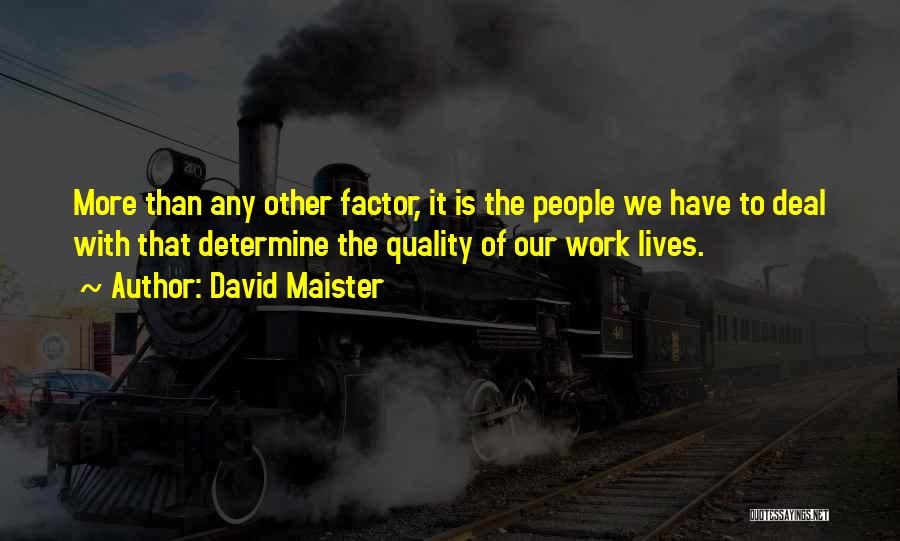 David Maister Quotes: More Than Any Other Factor, It Is The People We Have To Deal With That Determine The Quality Of Our