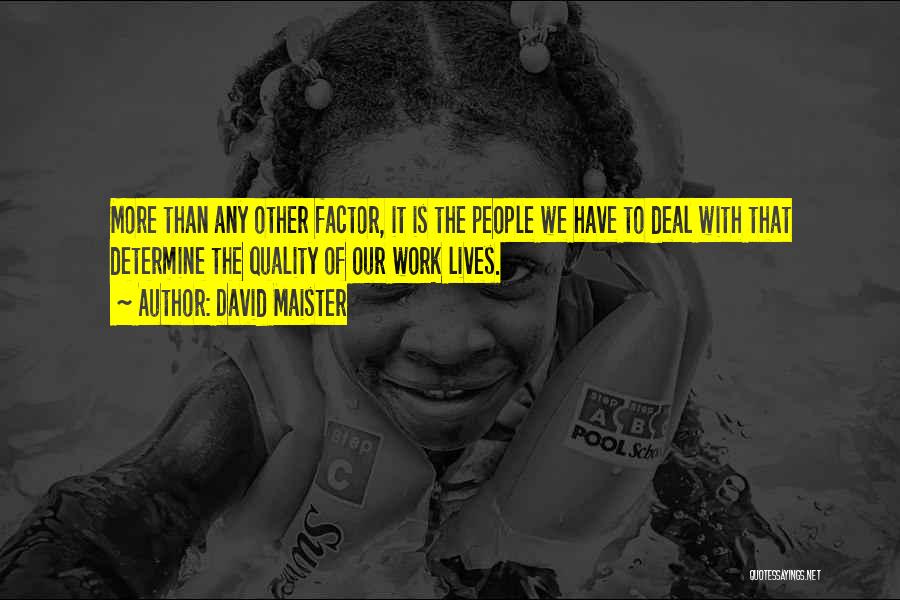 David Maister Quotes: More Than Any Other Factor, It Is The People We Have To Deal With That Determine The Quality Of Our