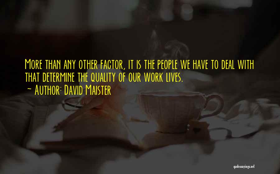 David Maister Quotes: More Than Any Other Factor, It Is The People We Have To Deal With That Determine The Quality Of Our