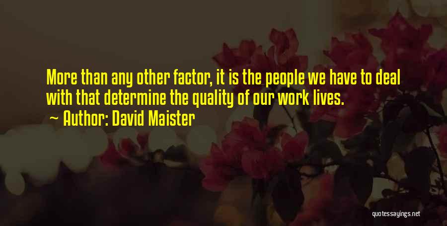 David Maister Quotes: More Than Any Other Factor, It Is The People We Have To Deal With That Determine The Quality Of Our