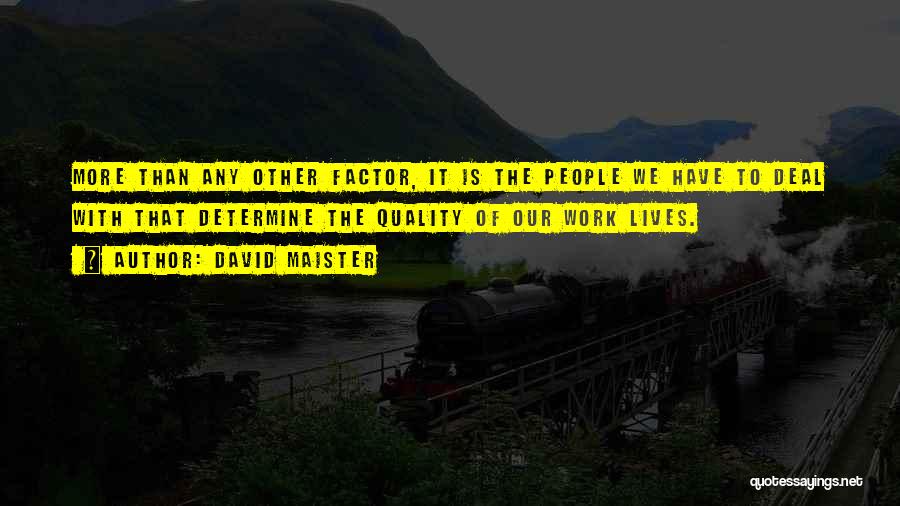 David Maister Quotes: More Than Any Other Factor, It Is The People We Have To Deal With That Determine The Quality Of Our