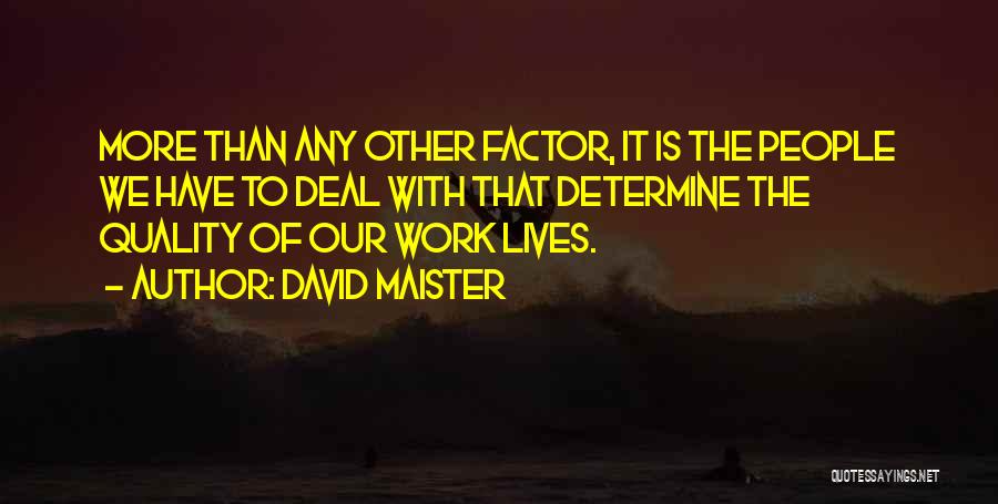 David Maister Quotes: More Than Any Other Factor, It Is The People We Have To Deal With That Determine The Quality Of Our