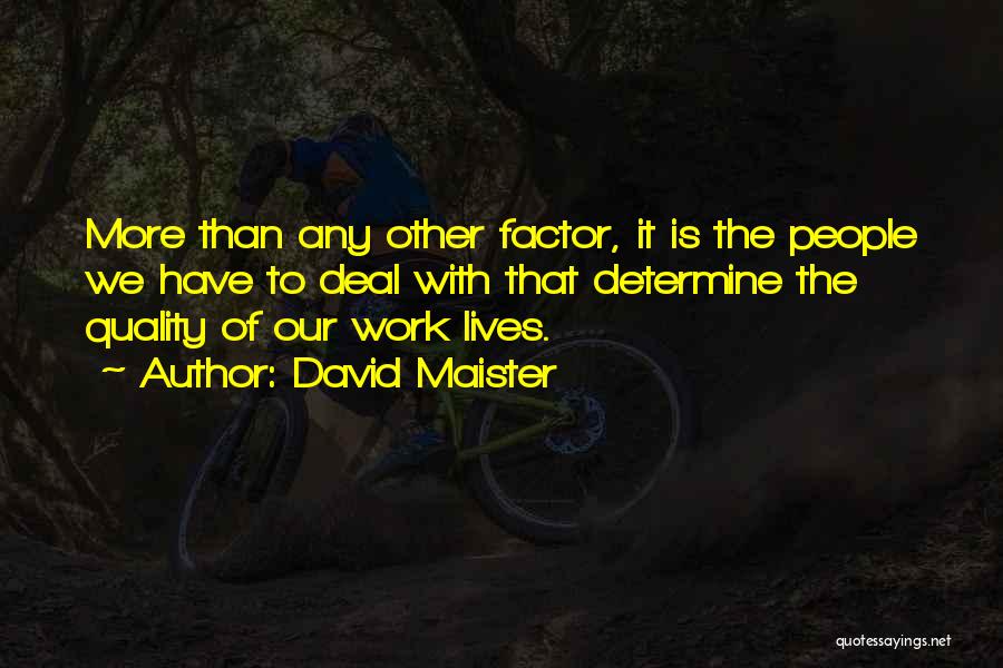 David Maister Quotes: More Than Any Other Factor, It Is The People We Have To Deal With That Determine The Quality Of Our